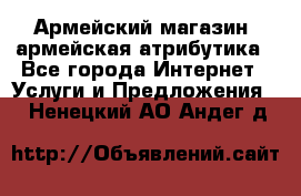Армейский магазин ,армейская атрибутика - Все города Интернет » Услуги и Предложения   . Ненецкий АО,Андег д.